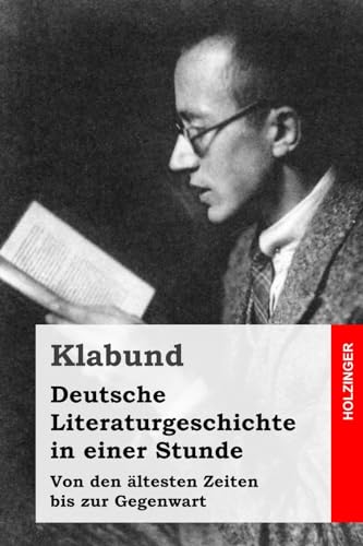Deutsche Literaturgeschichte in einer Stunde: Von den ältesten Zeiten bis zur Gegenwart von CREATESPACE